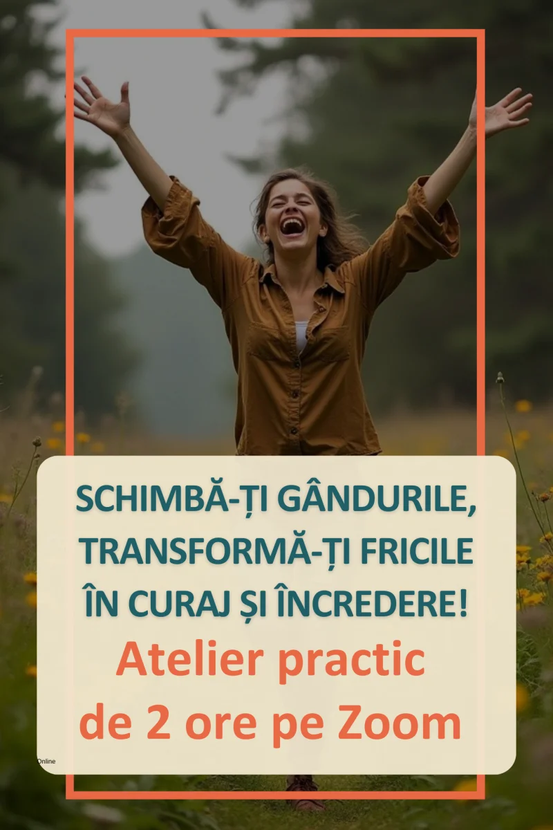Schimbă-ți gândurile, transformă-ți fricile în curaj și încredere!